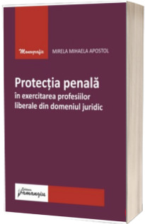 Protectia penala in exercitarea profesiilor liberale din domeniul juridic