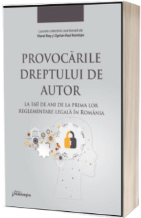 Provocarile dreptului de autor la 160 de ani de la prima lor reglementare legala in Romania