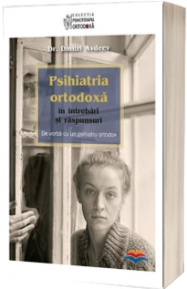 Psihiatria ortodoxa in intrebari si raspunsuri. De vorba cu un psihiatru ortodox