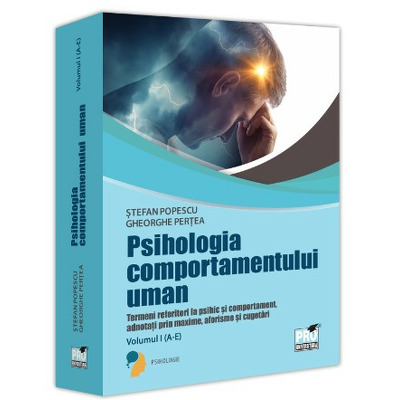 Psihologia comportamentului uman. Termeni referitori la psihic si comportament adnotati prin maxime, aforisme si cugetari.  Volumul I (A-E)