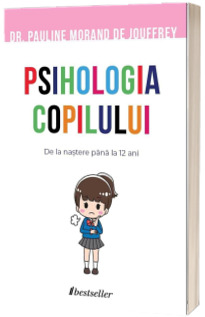 Psihologia Copilului. De la nastere pana la 12 ani