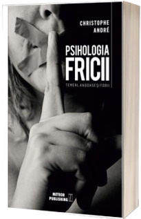 Psihologia Fricii. Temeri, angoase si fobii (2019)