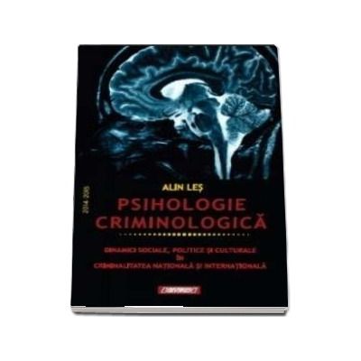Psihologie criminologica. Dinamici sociale, politice si culturale in criminalitatea nationala si internationala - Alin Les