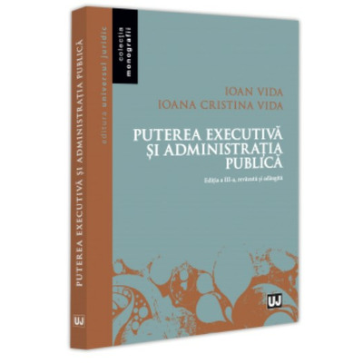 Puterea executiva si administratia publica, editia a III-a, revazuta si adaugita