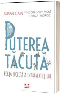 Puterea tacuta. Forta secreta a introvertitilor - Susan Cain