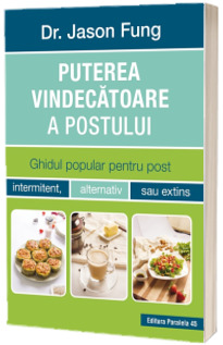 Puterea vindecatoare a postului. Ghidul popular pentru post intermitent, alternativ sau extins. Editia II