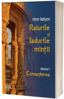 Raiurile si Iadurile mintii. Volumul 1: Cunoasterea