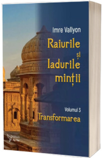 Raiurile si Iadurile mintii. Volumul 3: Transformarea