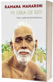 Ramana Maharshi - Fii ceea ce esti. Volum editat de David Godman