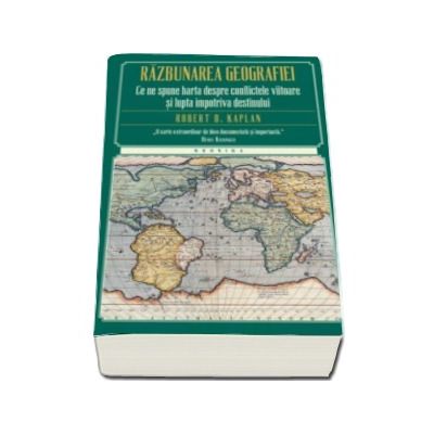 Razbunarea geografiei - Ce ne spune harta despre conflictele viitoare si lupta impotriva destinului (Editie Paperback)