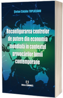 Reconfigurarea centrelor de putere din economia mondiala in contextul provocarilor lumii contemporane