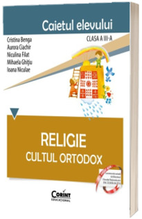 Religie. Cultul Ortodox. Caietul elevului pentru clasa a III-a