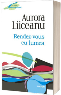 Rendez-vous cu lumea - Aurora Liiceanu