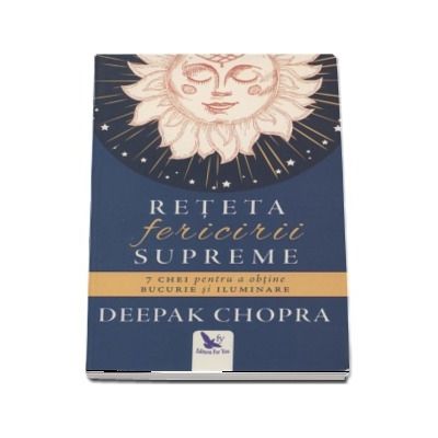 Reteta fericirii supreme - 7 Chei pentru a obtine bucurie si iluminare - Deepak Chopra