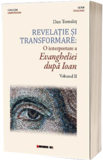 Revelatie si transformare. O interpretare a Evangheliei dupa Ioan. Volumul II