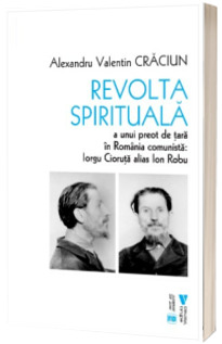 Revolta spirituala a unui preot de tara in Romania comunista: Iorgu Cioruta alias Ion Robu