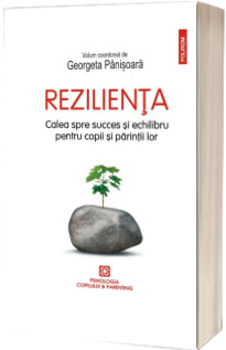 Rezilienta. Calea spre succes si echilibru pentru copii si parintii lor