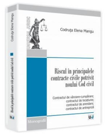 Riscul in principalele contracte civile potrivit noului Cod civil. Contractul de vanzare-cumparare; contractul de locatiune; contractul de arendare; contractul de antrepriza