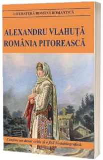 Romania pitoreasca - Contine un dosar critic si o fisa biobibliografica