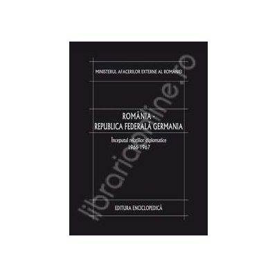 Romania - Republica Federala Germania. Inceputul relatiilor diplomatice (1966-1967). Volumul I