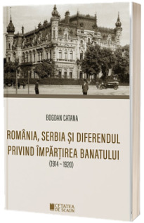 Romania, Serbia si diferendul privind impartirea Banatului (1914-1920)