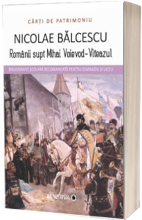Romanii supt Mihai Voievod-Viteazul - Nicolae Balcescu (Colectia Carti de Patrimoniu)