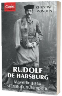 Rudolf de Habsburg. Mayerling sau sfarsitul unui imperiu Mondon, Christine CORINT