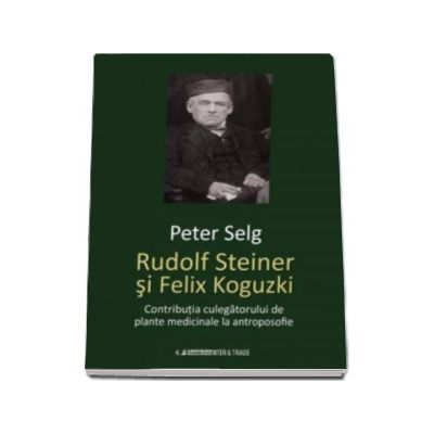 Rudolf Steiner si Felix Koguzki - Contributia culegatorului de plante medicinale la antroposofie