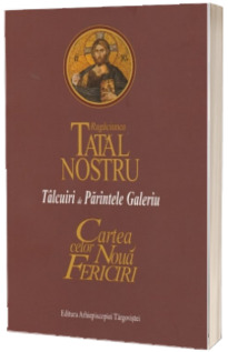 Rugaciunea Tatal nostru. Cartea celor Noua Fericiri