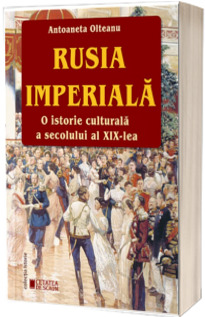 Rusia imperiala – o istorie culturala a secolului al XIX-lea, editia a II-a adaugita