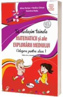 Sa deslusim tainele matematicii si ale explorarii mediului. Culegere pentru clasa I