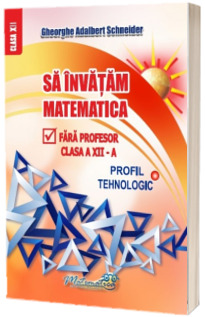 Sa invatam matematica fara profoseror clasa a XII-a. Profil tehnologic Schneider, Adalbert Gheorghe HYPERION