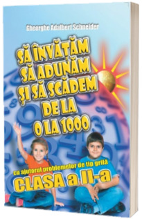 Sa invatam sa adunam si sa scadem de la 0 la 1000 cu ajutorul problemelor de tip grila, clasa a II-a (Gheorghe Schneider)