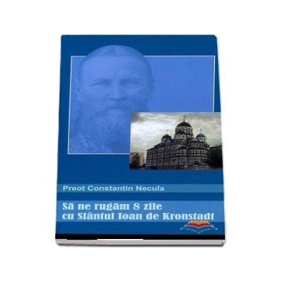 Sa ne rugam 8 zile cu Sfantul Ioan de Kronstadt