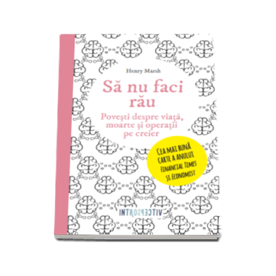 Sa nu faci rau. Povesti despre viata, moarte si operatii pe creier - Henry Marsh