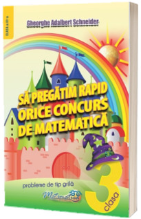 Sa pregatim rapid orice concurs de matematica. Probleme de tip grila pentru clasa a 3-a