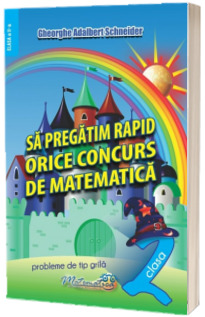 Sa pregatim rapid orice concurs de matematica - Probleme de tip grila pentru clasa a II-a