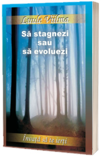 Sa stagnezi sau sa evoluezi. Volumul II