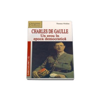 CHARLES DE GAULLE. Un erou in epoca democratica