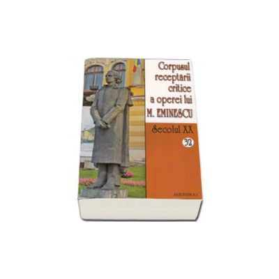Corpusul receptarii critice a operei lui Mihai Eminescu. Volumele 32-33