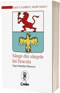 Sange din sangele lui Dracula. Saga boierilor Florescu - Radu R.Florescu