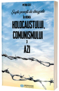 Sapte povesti de dragoste in vremea Holocaustului, Comunismului si Azi