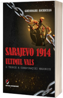 Sarajevo 1914: ultimul vals. O teorie a conspiratiei masonice