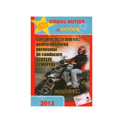Scutere si Mopede, categoria AM (2013). Curs practic si teoretic pentru obtinerea permisului de conducere