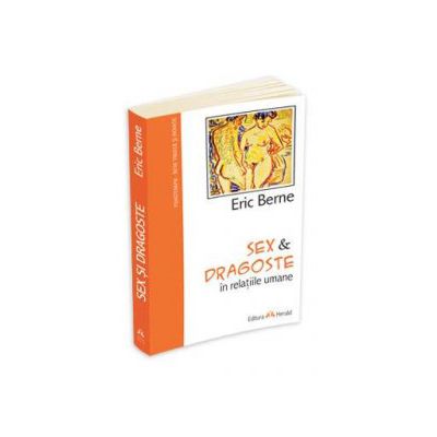 Sex si dragoste in relatiile umane - Eric Berne