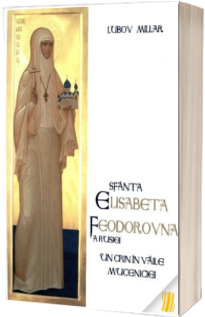 Sfanta Elisabeta Feodorovna a Rusiei. Un crin in vaile muceniciei