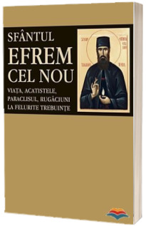 Sfantul Efrem cel Nou. Viata, acatistele, paraclisul, rugaciuni la felurite trebuinte