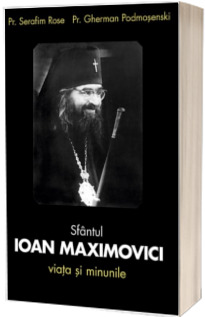 Sfantul Ioan Maximovici. Viata si minunile - Podmosenski Gherman