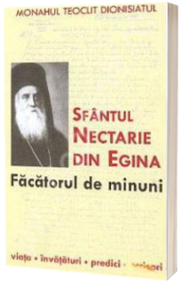 Sfantul Nectarie din Egina, facatorul de minuni. Viata, invataturi, predici, scrisori