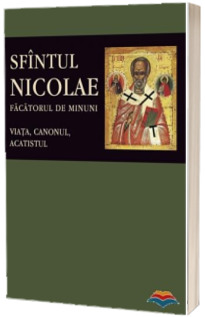 Sfantul Nicolae, facatorul de Minuni. Viata, Canonul, Acatistul *** SOPHIA